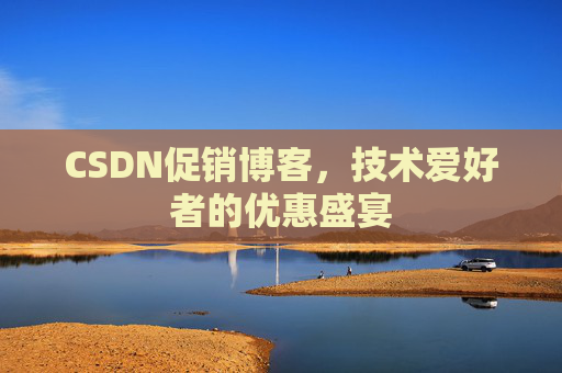 CSDN促销博客，技术爱好者的优惠盛宴